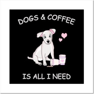 Dogs & Coffee is all I need Posters and Art